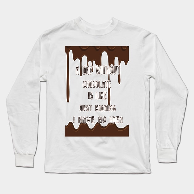 A Day Without Chocolate Is Like Just Kidding I Have No Idea Funny gift for husband, wife, boyfriend, girlfiend, cousin. Long Sleeve T-Shirt by Goods-by-Jojo